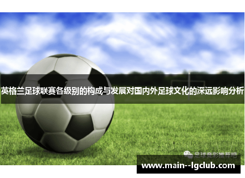 英格兰足球联赛各级别的构成与发展对国内外足球文化的深远影响分析