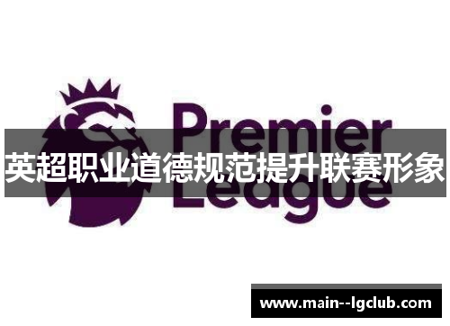 英超职业道德规范提升联赛形象 英超职业道德规范提升联赛形象