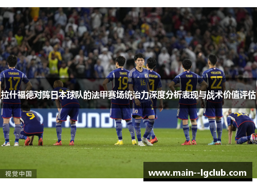 拉什福德对阵日本球队的法甲赛场统治力深度分析表现与战术价值评估