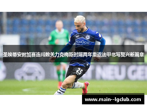 圣埃蒂安附加赛连闯数关力克梅斯时隔两年重返法甲书写复兴新篇章 圣埃蒂安附加赛连闯数关力克梅斯时隔两年重返法甲书写复兴新篇章