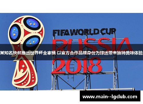 某知名快餐推出世界杯全家桶 以官方合作品牌身份为球迷带来独特美味体验 某知名快餐推出世界杯全家桶 以官方合作品牌身份为球迷带来独特美味体验