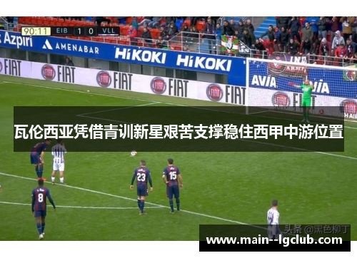 瓦伦西亚凭借青训新星艰苦支撑稳住西甲中游位置 瓦伦西亚凭借青训新星艰苦支撑稳住西甲中游位置